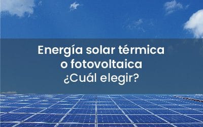 Energía solar térmica o fotovoltaica, ¿Cuál elegir?