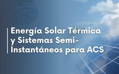 Energía solar térmica y sistemas semi-instantáneos: Combinación perfecta para producir ACS en grandes instalaciones
