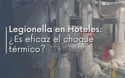Prevención de Legionella en Hoteles: ¿Es efectivo el choque térmico en los acumuladores de Agua Caliente Sanitaria?